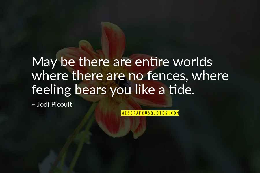 Feeling You Quotes By Jodi Picoult: May be there are entire worlds where there