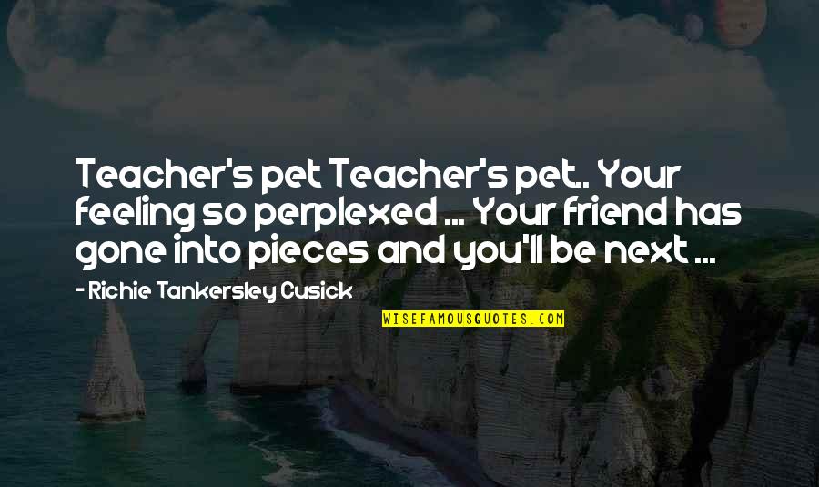 Feeling You Quotes By Richie Tankersley Cusick: Teacher's pet Teacher's pet.. Your feeling so perplexed