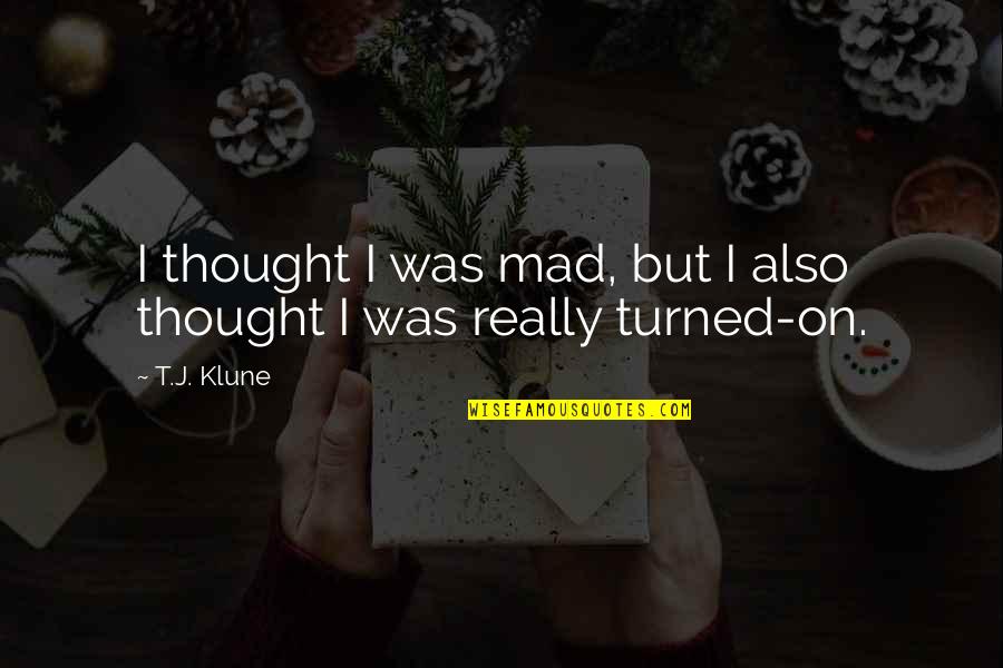 Feeling Your Baby Move For The First Time Quotes By T.J. Klune: I thought I was mad, but I also