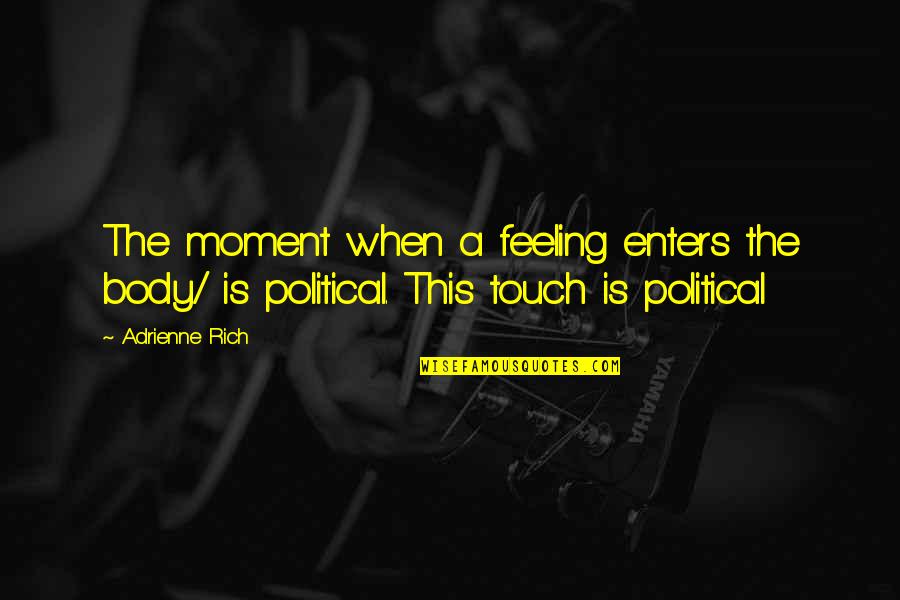 Feeling Your Body Quotes By Adrienne Rich: The moment when a feeling enters the body/