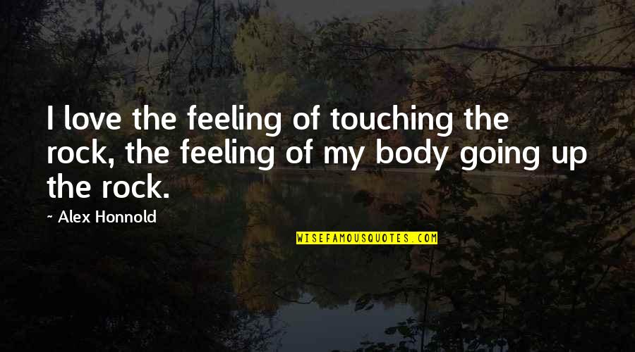 Feeling Your Body Quotes By Alex Honnold: I love the feeling of touching the rock,