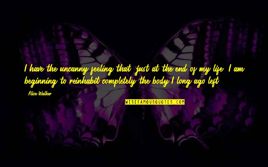 Feeling Your Body Quotes By Alice Walker: I have the uncanny feeling that, just at Feeling Your Body Quotes By Alice Walker: I have the uncanny feeling that, just at