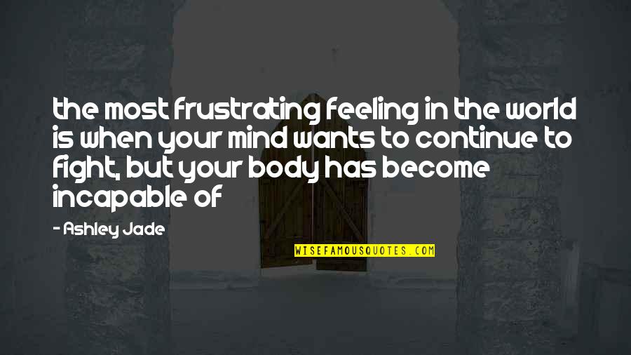 Feeling Your Body Quotes By Ashley Jade: the most frustrating feeling in the world is Feeling Your Body Quotes By Ashley Jade: the most frustrating feeling in the world is