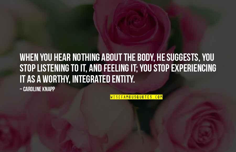 Feeling Your Body Quotes By Caroline Knapp: When you hear nothing about the body, he Feeling Your Body Quotes By Caroline Knapp: When you hear nothing about the body, he