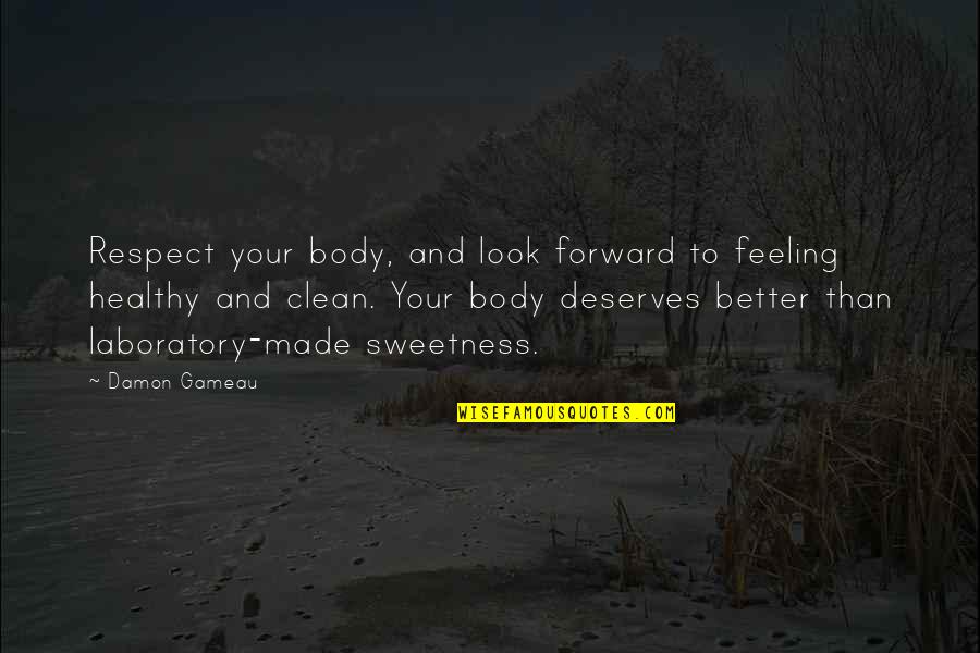 Feeling Your Body Quotes By Damon Gameau: Respect your body, and look forward to feeling Feeling Your Body Quotes By Damon Gameau: Respect your body, and look forward to feeling