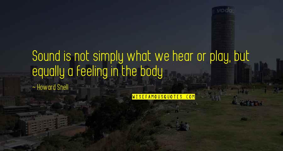 Feeling Your Body Quotes By Howard Snell: Sound is not simply what we hear or