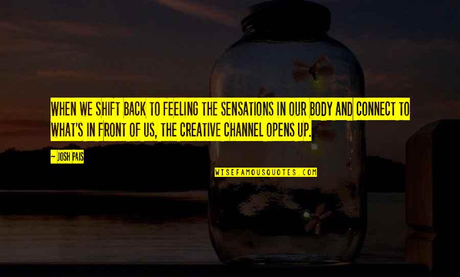 Feeling Your Body Quotes By Josh Pais: When we shift back to feeling the sensations Feeling Your Body Quotes By Josh Pais: When we shift back to feeling the sensations