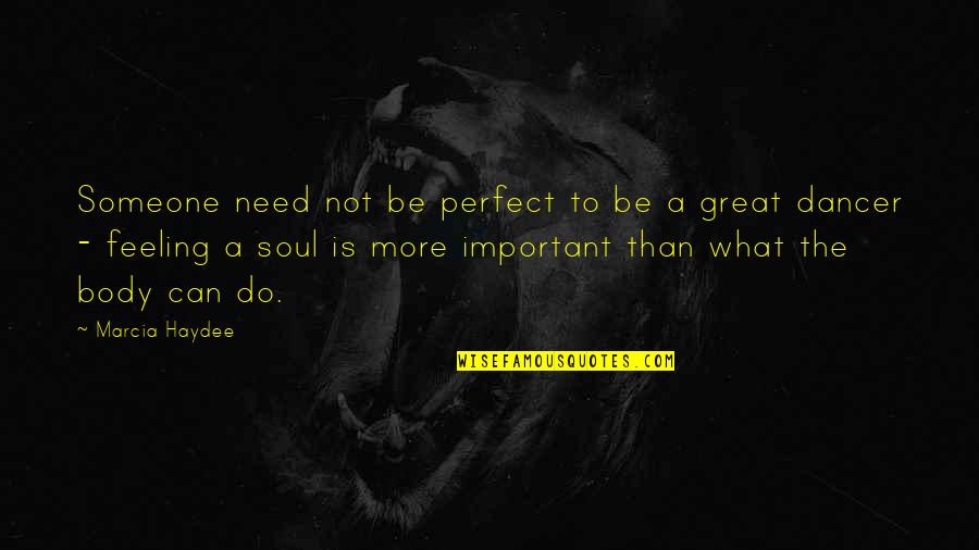 Feeling Your Body Quotes By Marcia Haydee: Someone need not be perfect to be a Feeling Your Body Quotes By Marcia Haydee: Someone need not be perfect to be a
