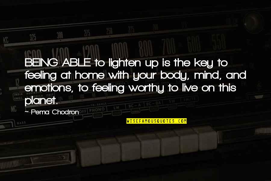 Feeling Your Body Quotes By Pema Chodron: BEING ABLE to lighten up is the key Feeling Your Body Quotes By Pema Chodron: BEING ABLE to lighten up is the key