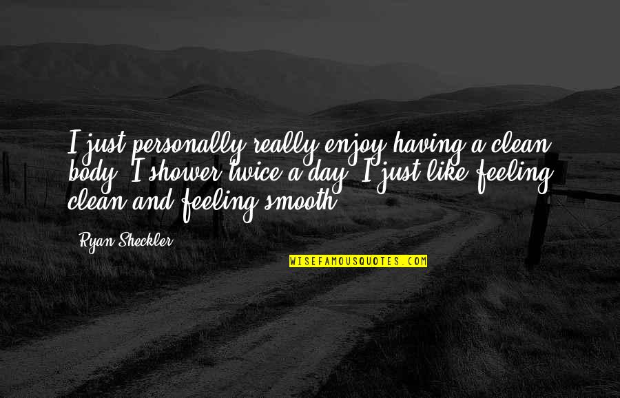 Feeling Your Body Quotes By Ryan Sheckler: I just personally really enjoy having a clean