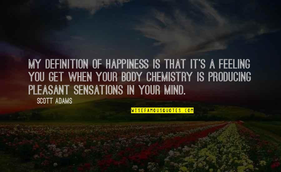 Feeling Your Body Quotes By Scott Adams: My definition of happiness is that it's a Feeling Your Body Quotes By Scott Adams: My definition of happiness is that it's a