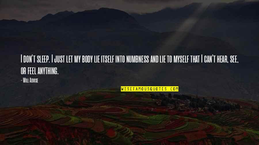 Feeling Your Body Quotes By Will Advise: I don't sleep. I just let my body Feeling Your Body Quotes By Will Advise: I don't sleep. I just let my body