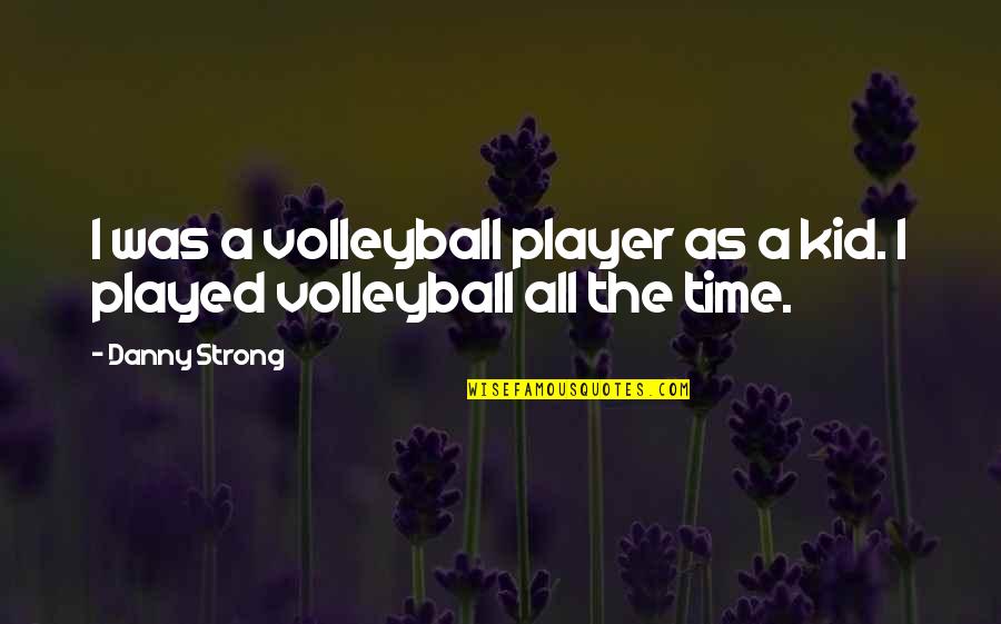 Feeling Your Childs Emotional Pain Quotes By Danny Strong: I was a volleyball player as a kid.