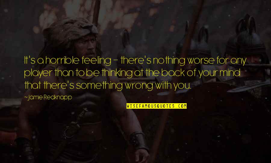 Feeling Your Feelings Quotes By Jamie Redknapp: It's a horrible feeling - there's nothing worse