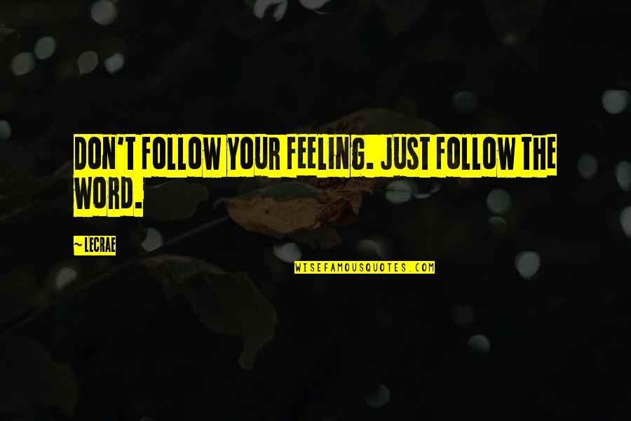 Feeling Your Feelings Quotes By LeCrae: Don't follow your feeling. Just follow the word.