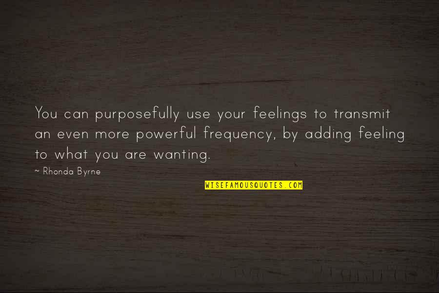 Feeling Your Feelings Quotes By Rhonda Byrne: You can purposefully use your feelings to transmit