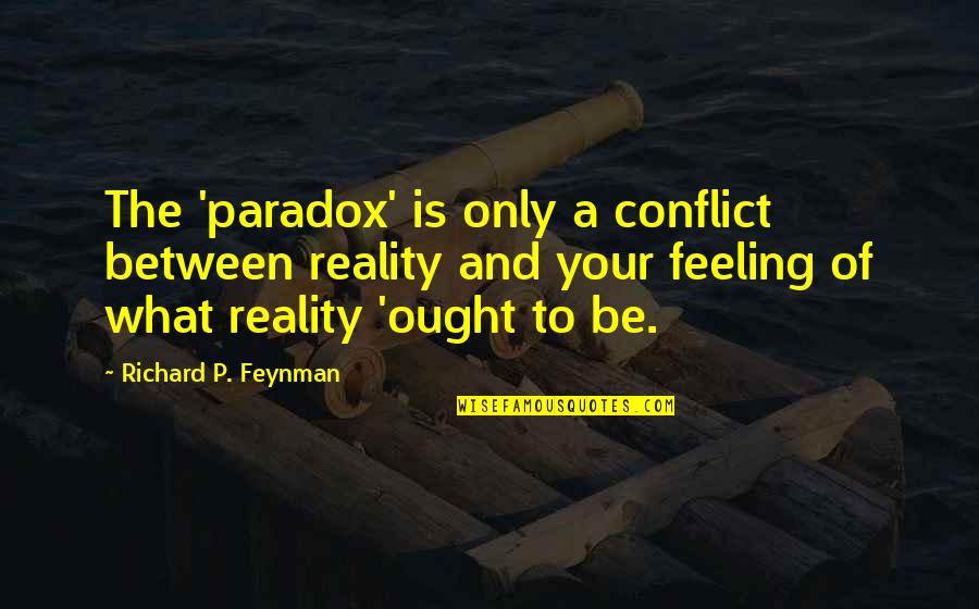 Feeling Your Feelings Quotes By Richard P. Feynman: The 'paradox' is only a conflict between reality