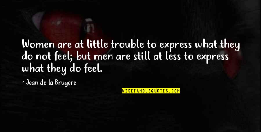 Feeling Your Heart Breaking Quotes By Jean De La Bruyere: Women are at little trouble to express what Feeling Your Heart Breaking Quotes By Jean De La Bruyere: Women are at little trouble to express what