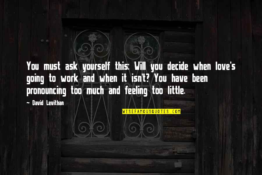 Feeling Yourself Quotes By David Levithan: You must ask yourself this: Will you decide
