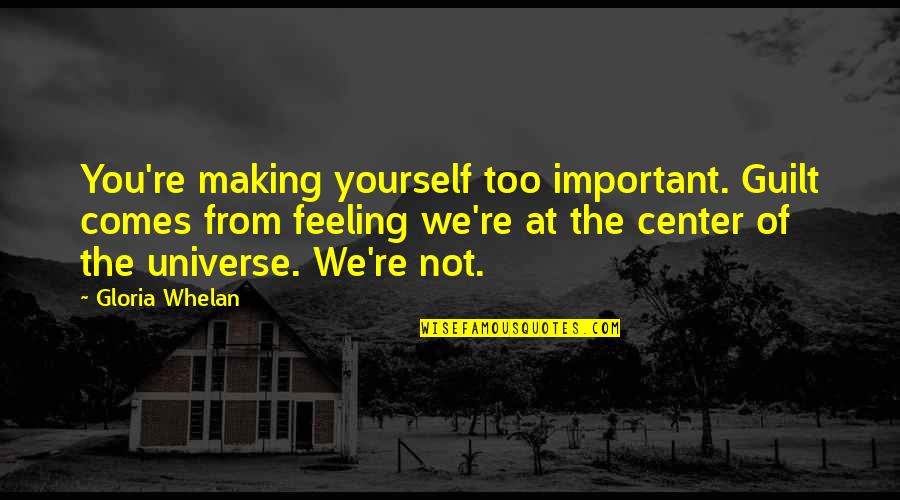 Feeling Yourself Quotes By Gloria Whelan: You're making yourself too important. Guilt comes from