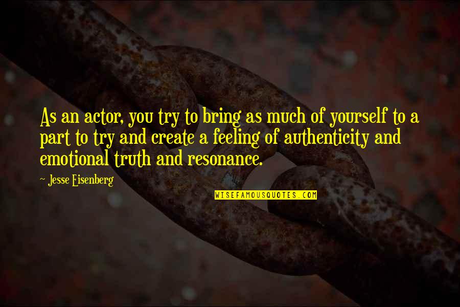 Feeling Yourself Quotes By Jesse Eisenberg: As an actor, you try to bring as