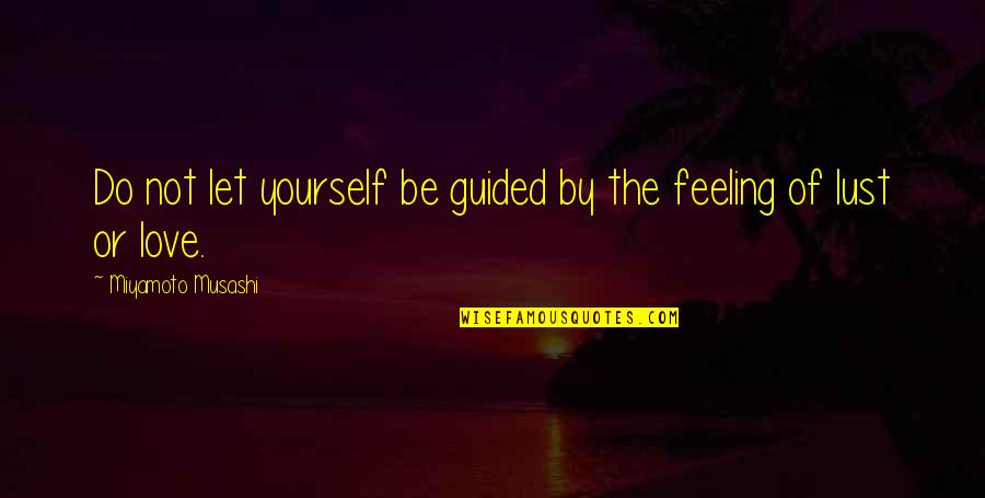 Feeling Yourself Quotes By Miyamoto Musashi: Do not let yourself be guided by the