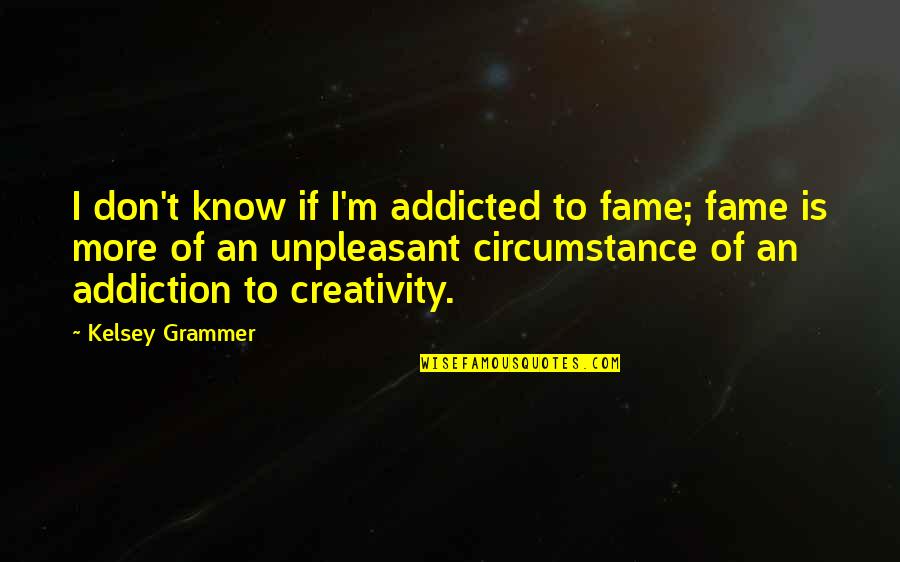 Feelingalive Quotes By Kelsey Grammer: I don't know if I'm addicted to fame;