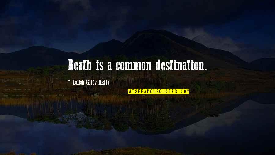 Feelingalive Quotes By Lailah Gifty Akita: Death is a common destination.