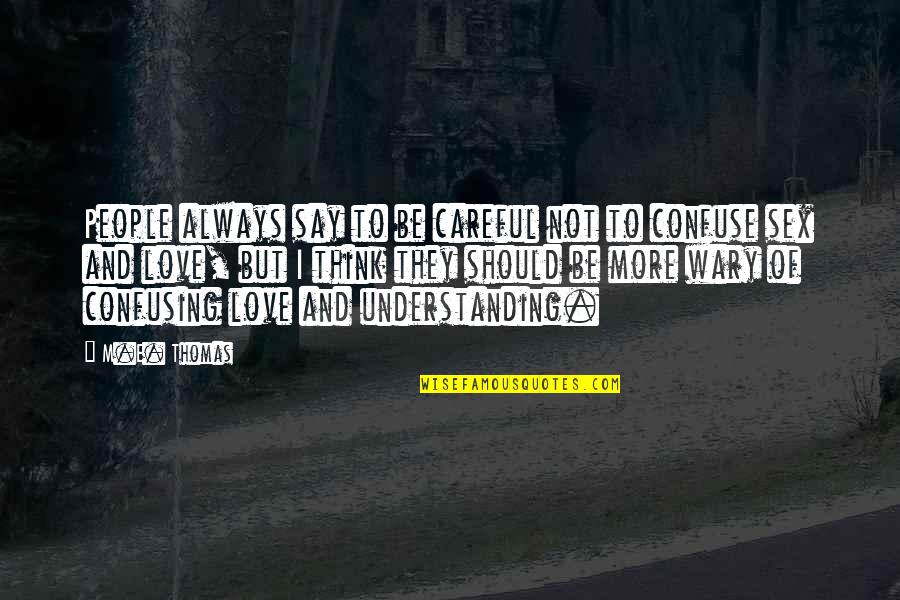 Feelingalive Quotes By M.E. Thomas: People always say to be careful not to