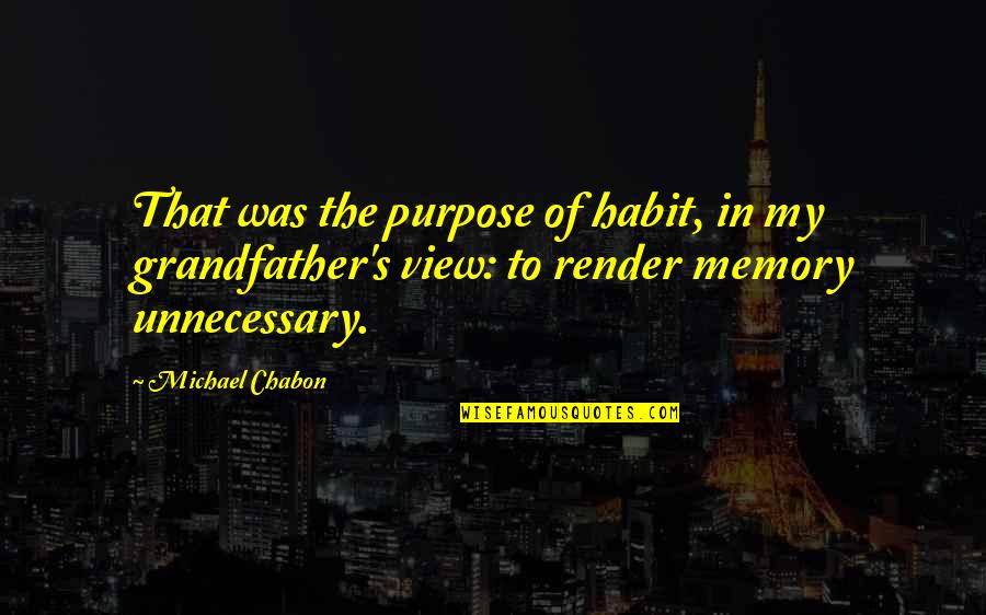 Feelingless Face Quotes By Michael Chabon: That was the purpose of habit, in my Feelingless Face Quotes By Michael Chabon: That was the purpose of habit, in my