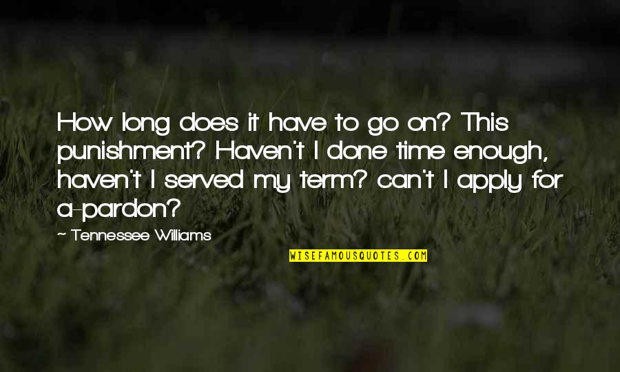 Feelingly Quotes By Tennessee Williams: How long does it have to go on? Feelingly Quotes By Tennessee Williams: How long does it have to go on?