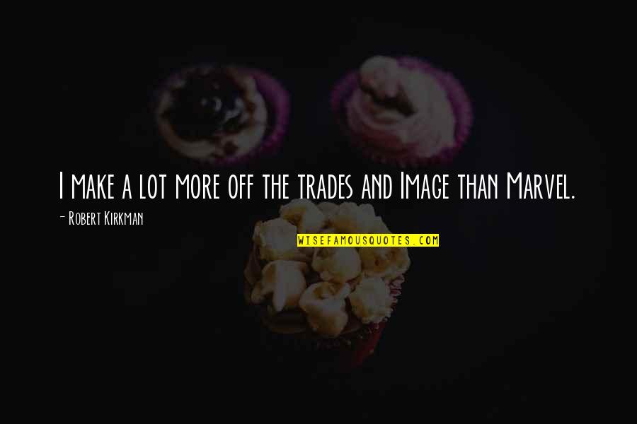 Feelings About Him Quotes By Robert Kirkman: I make a lot more off the trades Feelings About Him Quotes By Robert Kirkman: I make a lot more off the trades