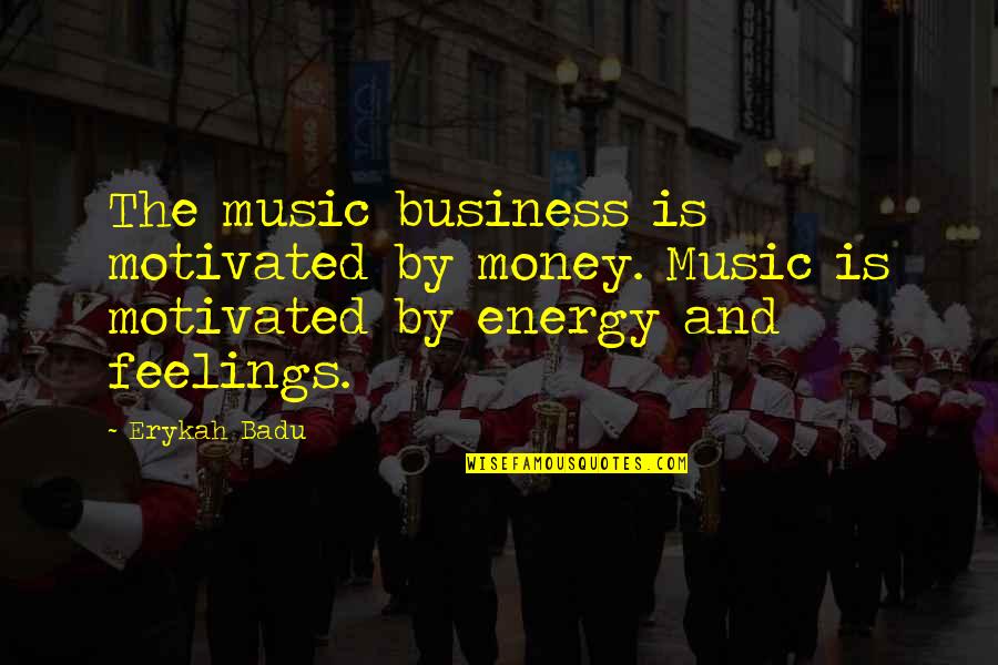 Feelings And Music Quotes By Erykah Badu: The music business is motivated by money. Music