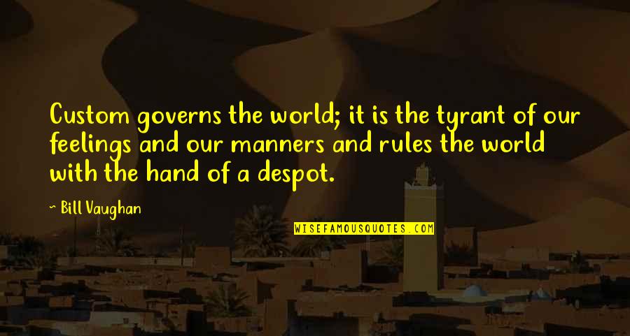 Feelings And Quotes By Bill Vaughan: Custom governs the world; it is the tyrant