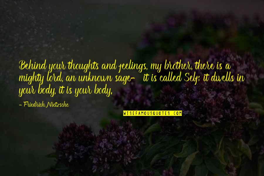 Feelings And Quotes By Friedrich Nietzsche: Behind your thoughts and feelings, my brother, there