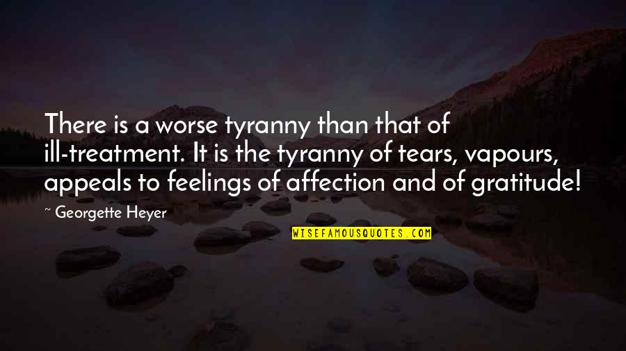 Feelings And Quotes By Georgette Heyer: There is a worse tyranny than that of