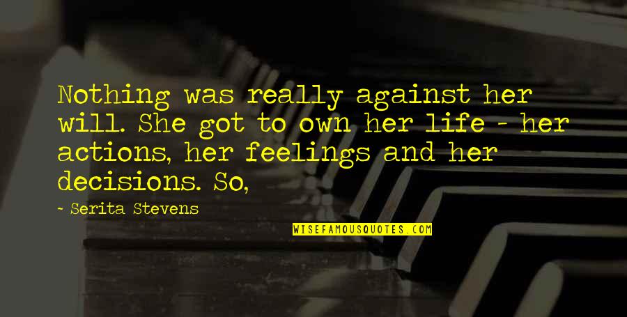 Feelings And Quotes By Serita Stevens: Nothing was really against her will. She got