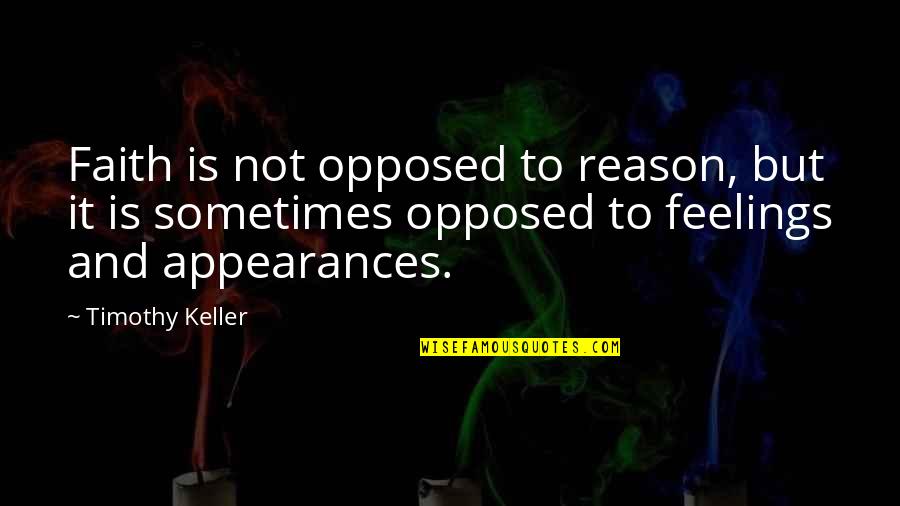 Feelings And Quotes By Timothy Keller: Faith is not opposed to reason, but it