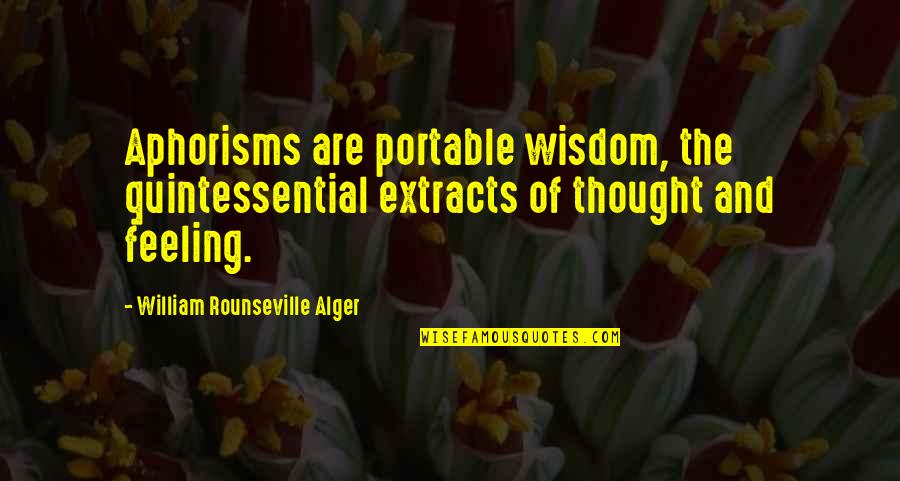 Feelings And Quotes By William Rounseville Alger: Aphorisms are portable wisdom, the quintessential extracts of