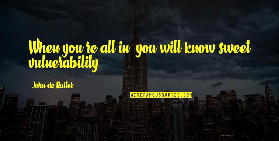 Feelings Are Fleeting Quotes By John De Ruiter: When you're all in, you will know sweet Feelings Are Fleeting Quotes By John De Ruiter: When you're all in, you will know sweet