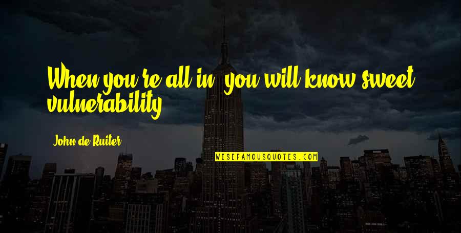 Feelings Are Fleeting Quotes By John De Ruiter: When you're all in, you will know sweet