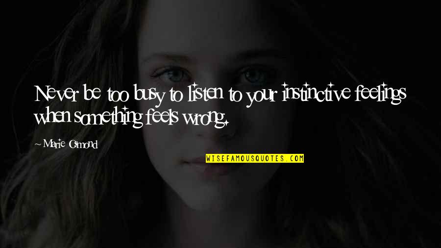 Feelings Are Never Wrong Quotes By Marie Osmond: Never be too busy to listen to your