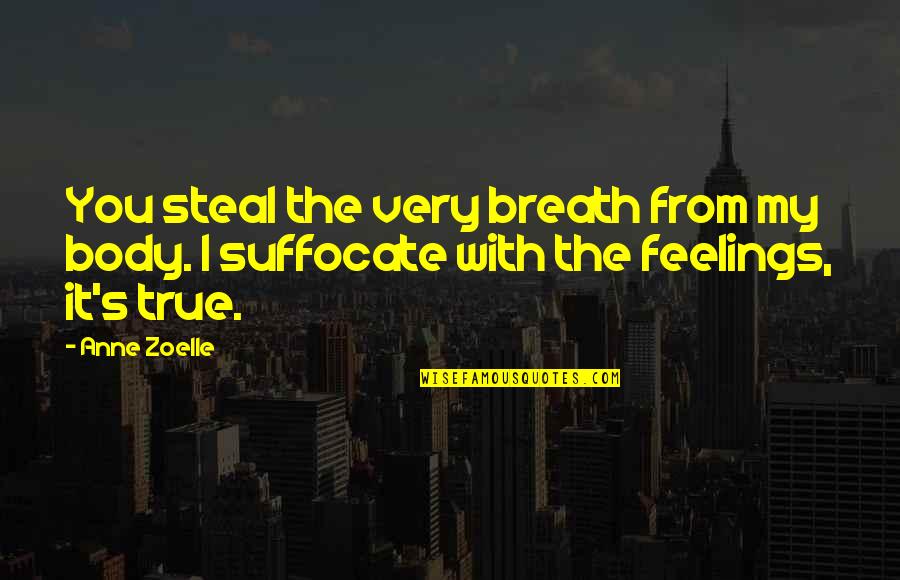 Feelings Are True Quotes By Anne Zoelle: You steal the very breath from my body.