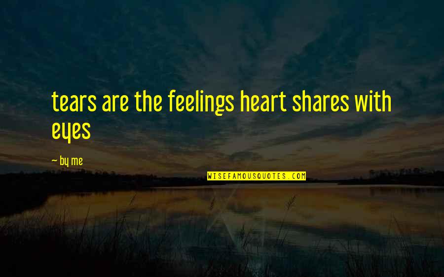 Feelings Are True Quotes By By Me: tears are the feelings heart shares with eyes