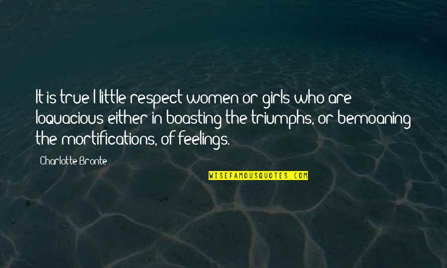 Feelings Are True Quotes By Charlotte Bronte: It is true I little respect women or