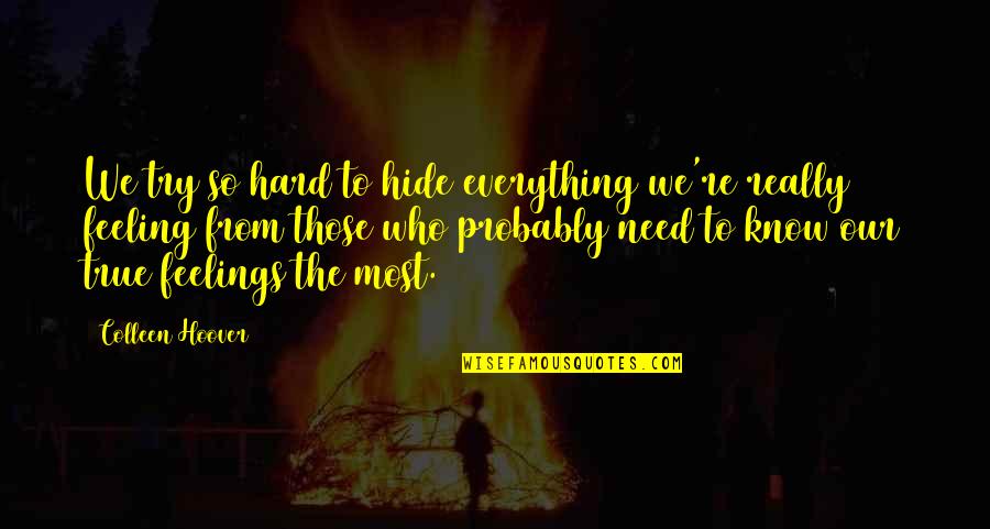 Feelings Are True Quotes By Colleen Hoover: We try so hard to hide everything we're