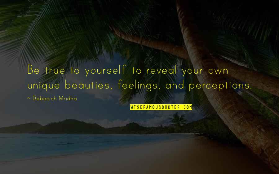 Feelings Are True Quotes By Debasish Mridha: Be true to yourself to reveal your own