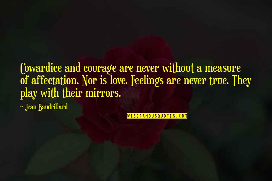 Feelings Are True Quotes By Jean Baudrillard: Cowardice and courage are never without a measure
