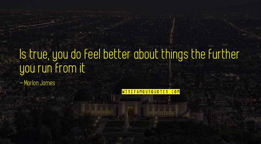 Feelings Are True Quotes By Marlon James: Is true, you do feel better about things