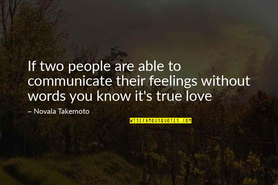 Feelings Are True Quotes By Novala Takemoto: If two people are able to communicate their